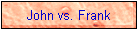 John vs. Frank