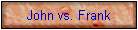 John vs. Frank